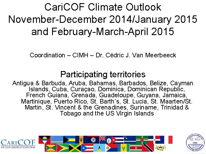 Cari. COF Climate Outlook November-December 2014/January 2015 and February-March-April 2015 Coordination – CIMH –