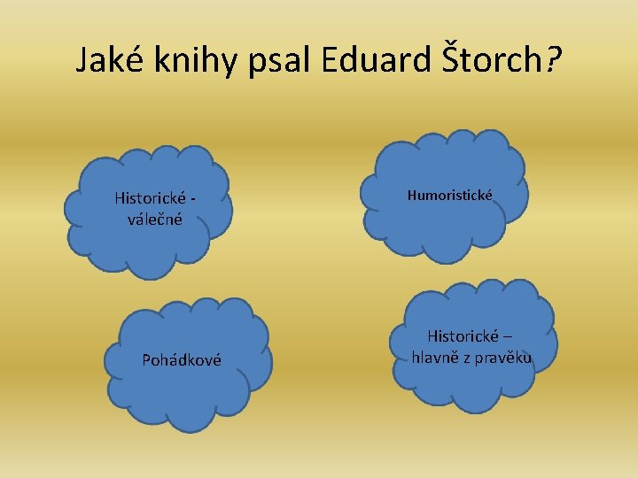 Jaké knihy psal Eduard Štorch? Historické válečné Pohádkové Oslavuje českou Humoristické šikovnost. Historické – Jaké knihy psal Eduard Štorch? Historické válečné Pohádkové Oslavuje českou Humoristické šikovnost. Historické –