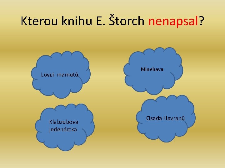 Kterou knihu E. Štorch nenapsal? Lovci mamutů Klabzubova jedenáctka Oslavuje českou Minehava šikovnost. Osada Kterou knihu E. Štorch nenapsal? Lovci mamutů Klabzubova jedenáctka Oslavuje českou Minehava šikovnost. Osada