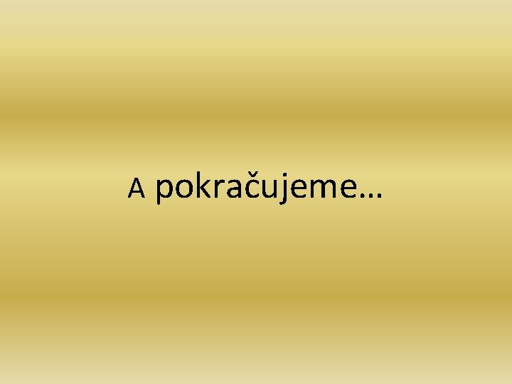 A pokračujeme… A pokračujeme…