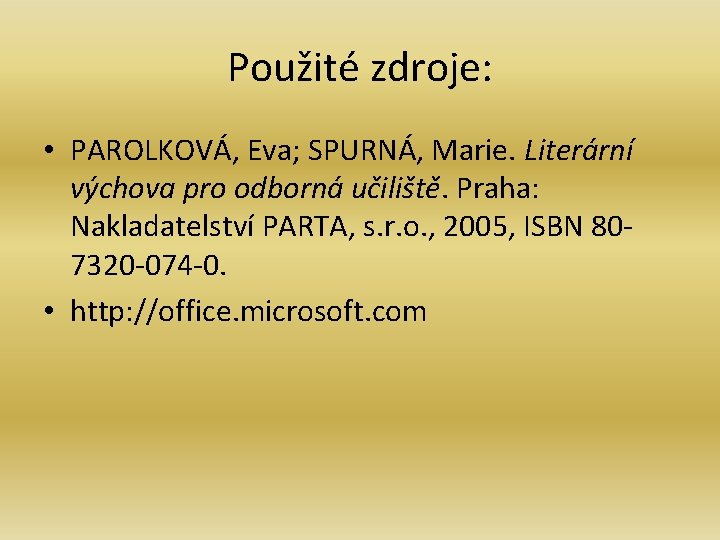 Použité zdroje: • PAROLKOVÁ, Eva; SPURNÁ, Marie. Literární výchova pro odborná učiliště. Praha: Nakladatelství Použité zdroje: • PAROLKOVÁ, Eva; SPURNÁ, Marie. Literární výchova pro odborná učiliště. Praha: Nakladatelství