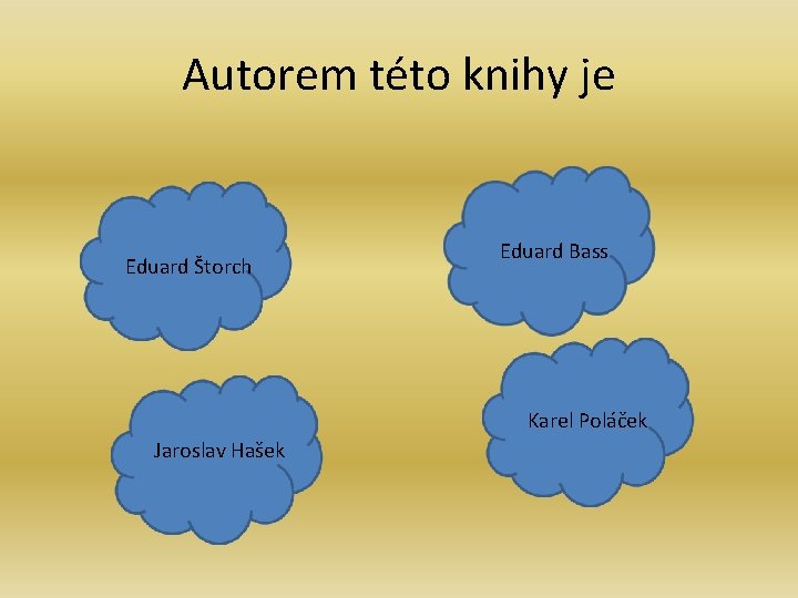 Autorem této knihy je Eduard Štorch Jaroslav Hašek Eduard Bass Karel Poláček Jaroslav Hašek Autorem této knihy je Eduard Štorch Jaroslav Hašek Eduard Bass Karel Poláček Jaroslav Hašek