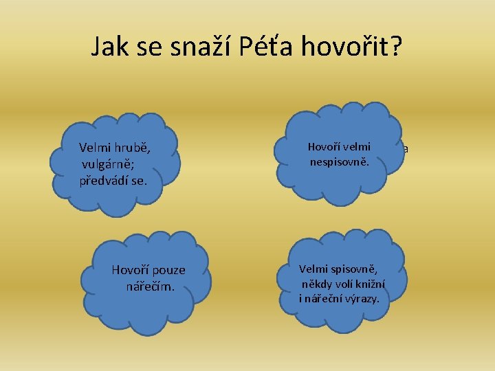 Jak se snaží Péťa hovořit? Velmi hrubě, vulgárně; předvádí se. Hovoří pouze nářečím. Hovoří Jak se snaží Péťa hovořit? Velmi hrubě, vulgárně; předvádí se. Hovoří pouze nářečím. Hovoří
