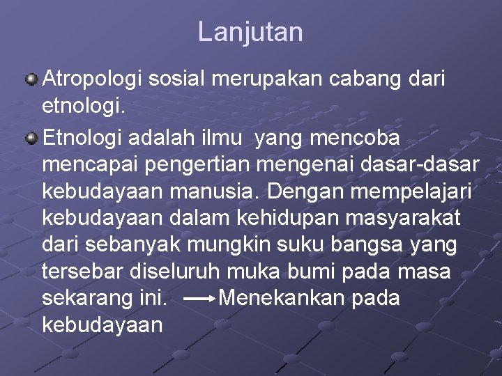 Lanjutan Atropologi sosial merupakan cabang dari etnologi. Etnologi adalah ilmu yang mencoba mencapai pengertian