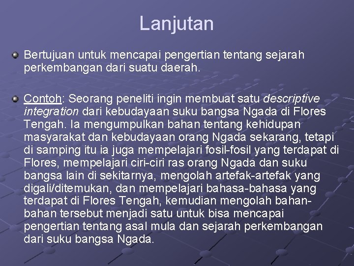 Lanjutan Bertujuan untuk mencapai pengertian tentang sejarah perkembangan dari suatu daerah. Contoh: Seorang peneliti