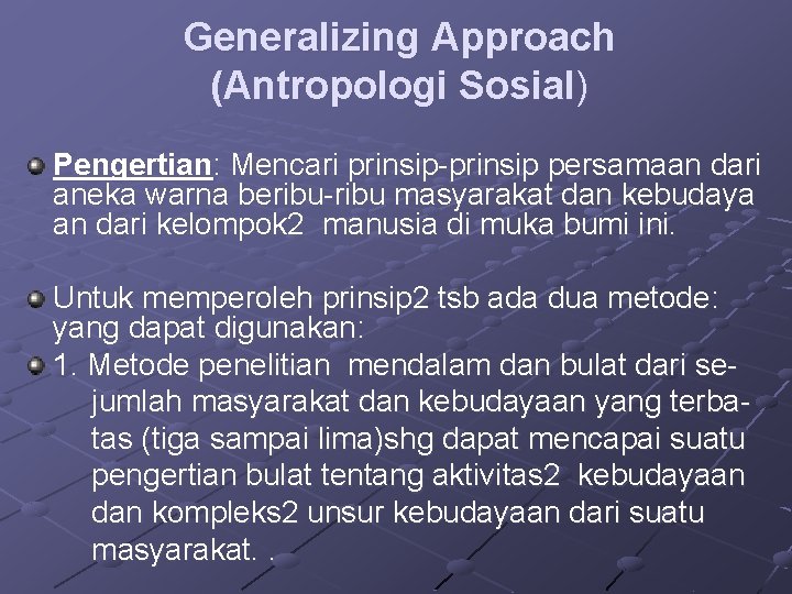 Generalizing Approach (Antropologi Sosial) Pengertian: Mencari prinsip-prinsip persamaan dari aneka warna beribu-ribu masyarakat dan