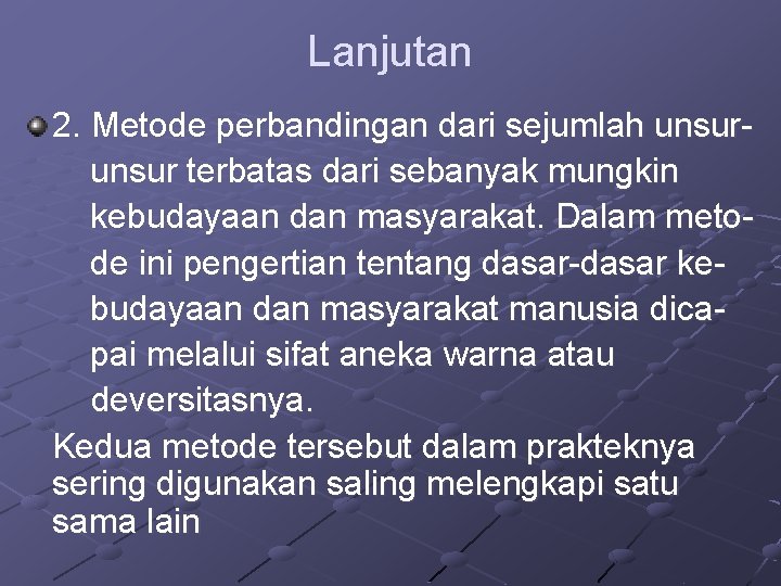 Lanjutan 2. Metode perbandingan dari sejumlah unsur terbatas dari sebanyak mungkin kebudayaan dan masyarakat.