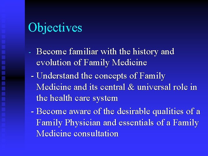 Objectives Become familiar with the history and evolution of Family Medicine - Understand the