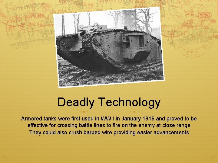 Deadly Technology Armored tanks were first used in WW I in January 1916 and