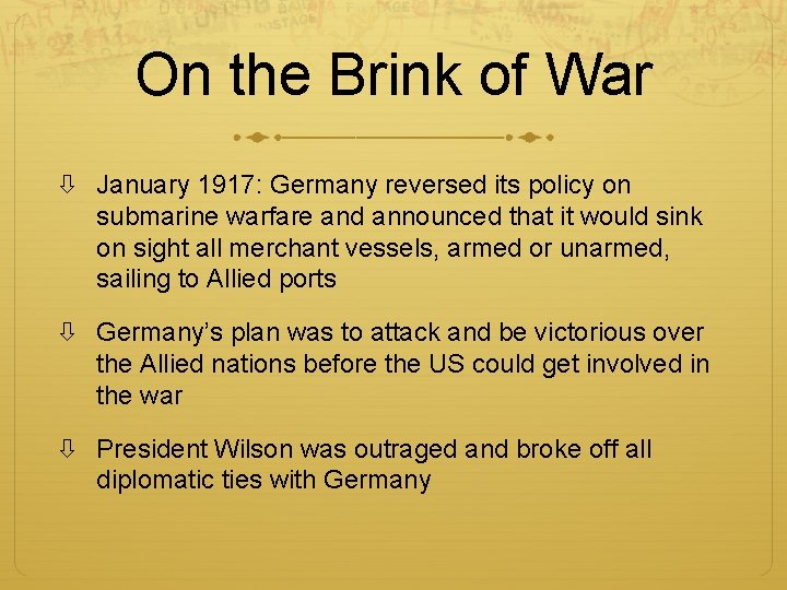 On the Brink of War January 1917: Germany reversed its policy on submarine warfare