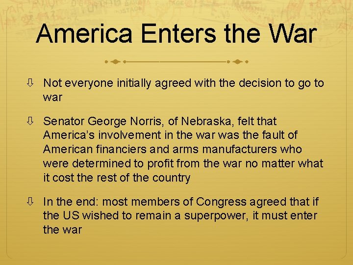America Enters the War Not everyone initially agreed with the decision to go to