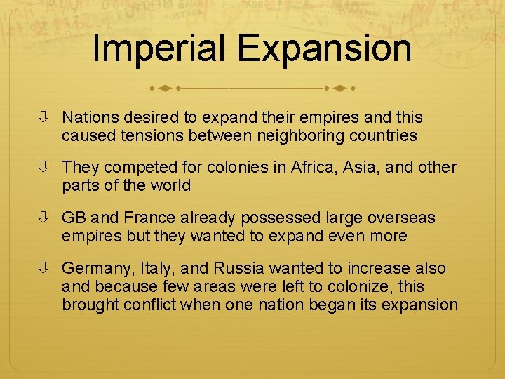 Imperial Expansion Nations desired to expand their empires and this caused tensions between neighboring