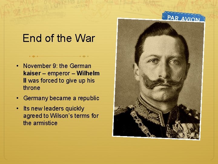 End of the War • November 9: the German kaiser – emperor – Wilhelm