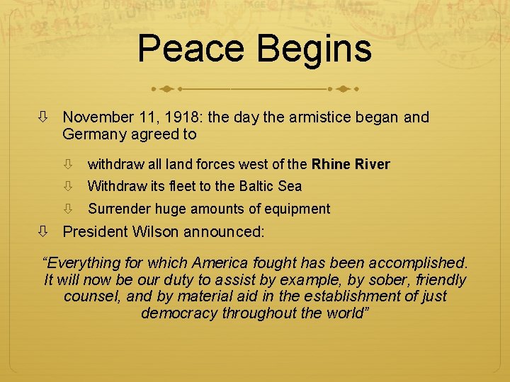 Peace Begins November 11, 1918: the day the armistice began and Germany agreed to