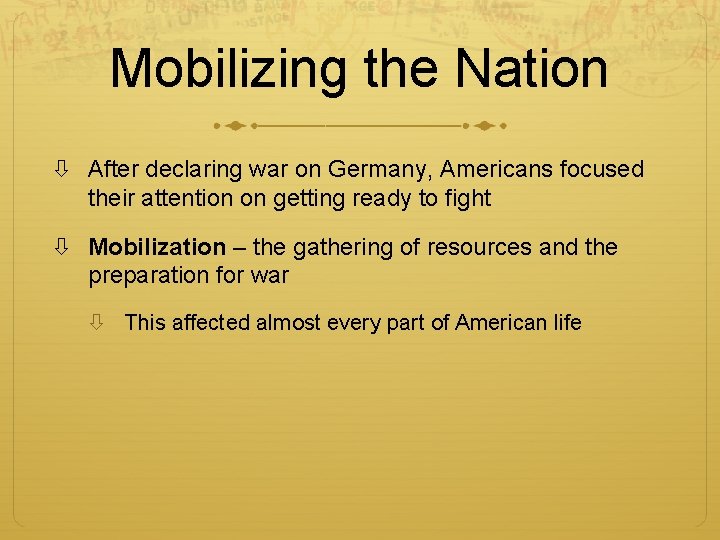 Mobilizing the Nation After declaring war on Germany, Americans focused their attention on getting