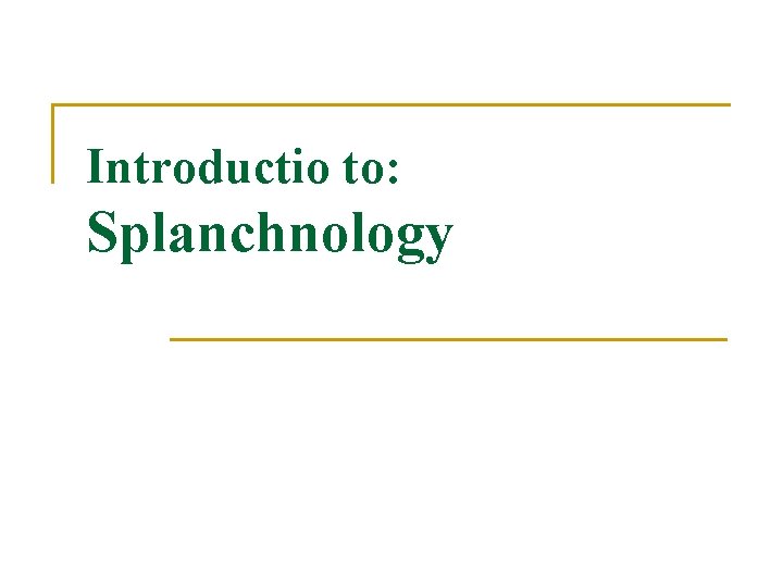 Introductio to: Splanchnology 