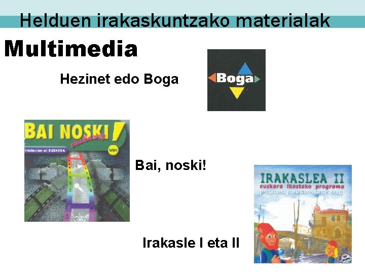 Helduen irakaskuntzako materialak Multimedia Hezinet edo Boga Bai, noski! Irakasle I eta II 