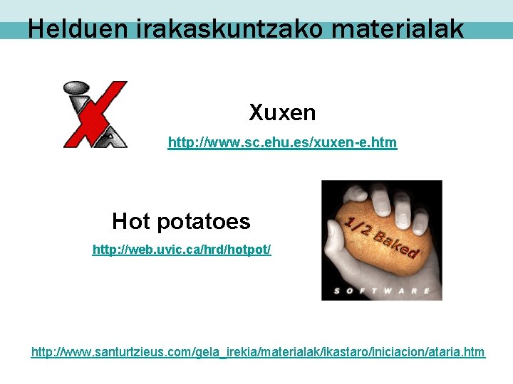 Helduen irakaskuntzako materialak Xuxen http: //www. sc. ehu. es/xuxen-e. htm Hot potatoes http: //web.