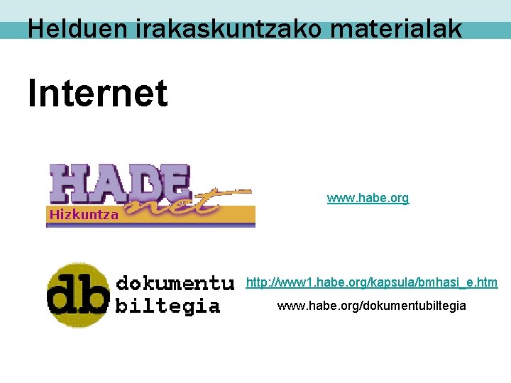 Helduen irakaskuntzako materialak Internet www. habe. org http: //www 1. habe. org/kapsula/bmhasi_e. htm www.