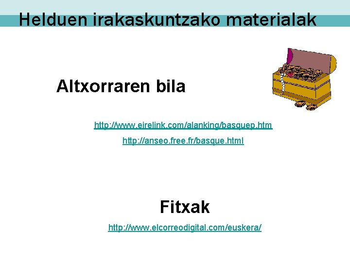 Helduen irakaskuntzako materialak Altxorraren bila http: //www. eirelink. com/alanking/basquep. htm http: //anseo. free. fr/basque.