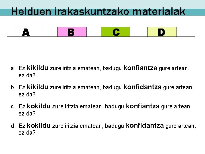 Helduen irakaskuntzako materialak A B C D a. Ez kikildu zure iritzia ematean, badugu