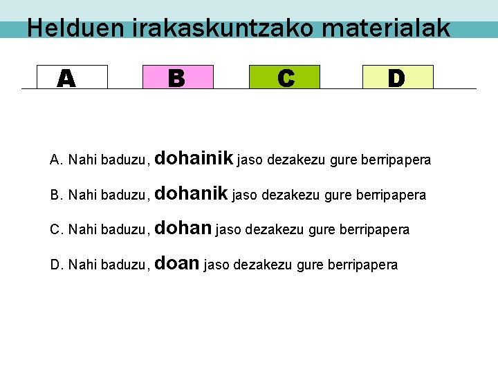 Helduen irakaskuntzako materialak A B C D A. Nahi baduzu, dohainik jaso dezakezu gure