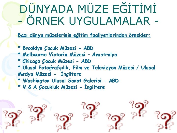 DÜNYADA MÜZE EĞİTİMİ - ÖRNEK UYGULAMALAR Bazı dünya müzelerinin eğitim faaliyetlerinden örnekler: * Brooklyn