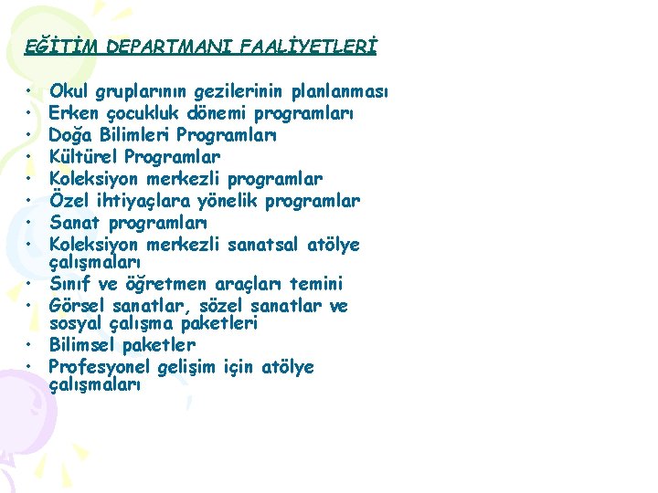 EĞİTİM DEPARTMANI FAALİYETLERİ • • • Okul gruplarının gezilerinin planlanması Erken çocukluk dönemi programları