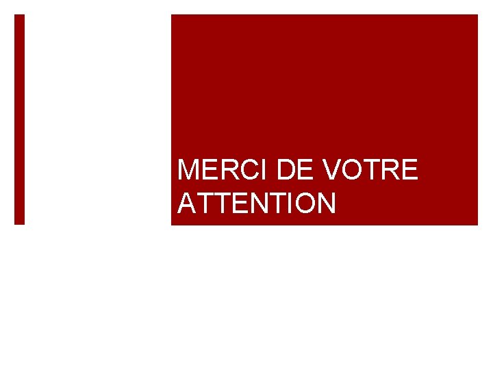 MERCI DE VOTRE ATTENTION 