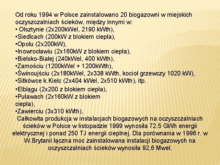 Od roku 1994 w Polsce zainstalowano 20 biogazowni w miejskich oczyszczalniach ścieków, między innymi