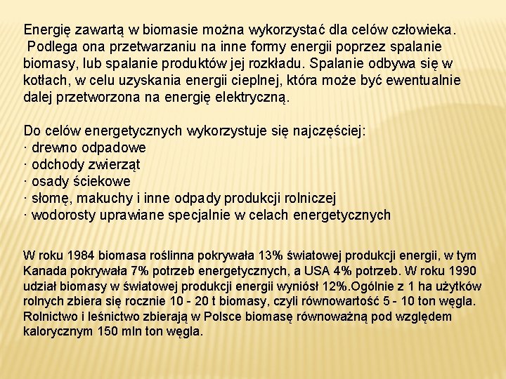 Energię zawartą w biomasie można wykorzystać dla celów człowieka. Podlega ona przetwarzaniu na inne