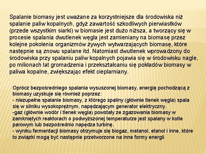 Spalanie biomasy jest uważane za korzystniejsze dla środowiska niż spalanie paliw kopalnych, gdyż zawartość