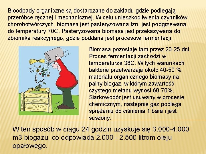 Bioodpady organiczne są dostarczane do zakładu gdzie podlegają przeróbce ręcznej i mechanicznej. W celu