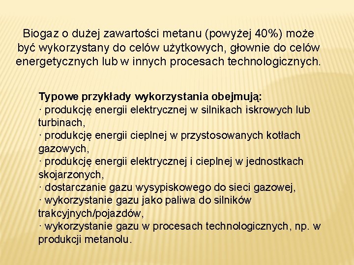 Biogaz o dużej zawartości metanu (powyżej 40%) może być wykorzystany do celów użytkowych, głownie