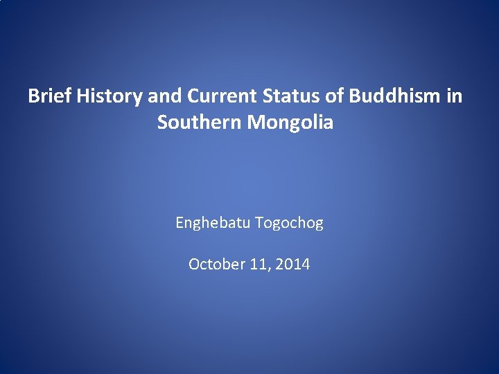 Brief History and Current Status of Buddhism in Southern Mongolia Enghebatu Togochog October 11,