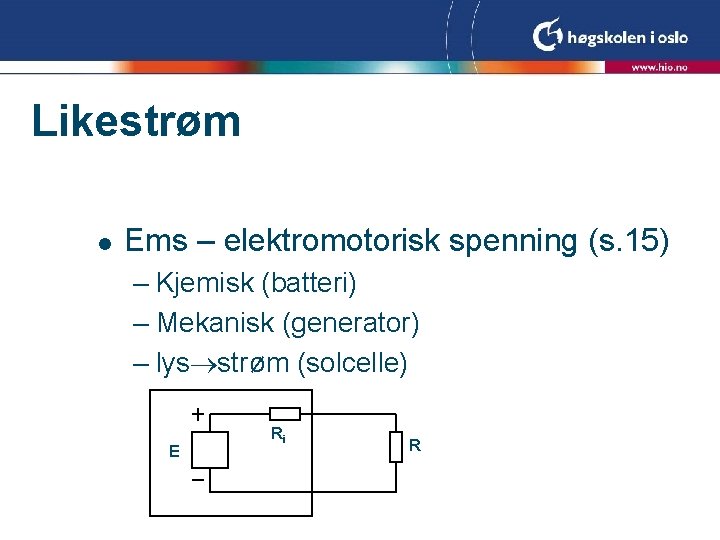 Likestrøm l Ems – elektromotorisk spenning (s. 15) – Kjemisk (batteri) – Mekanisk (generator) Likestrøm l Ems – elektromotorisk spenning (s. 15) – Kjemisk (batteri) – Mekanisk (generator)