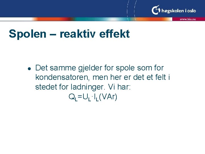 Spolen – reaktiv effekt l Det samme gjelder for spole som for kondensatoren, men Spolen – reaktiv effekt l Det samme gjelder for spole som for kondensatoren, men