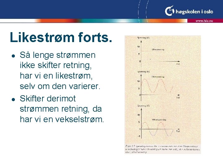 Likestrøm forts. l l Så lenge strømmen ikke skifter retning, har vi en likestrøm, Likestrøm forts. l l Så lenge strømmen ikke skifter retning, har vi en likestrøm,