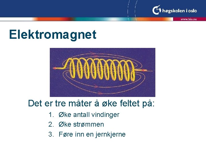 Elektromagnet Det er tre måter å øke feltet på: 1. Øke antall vindinger 2. Elektromagnet Det er tre måter å øke feltet på: 1. Øke antall vindinger 2.