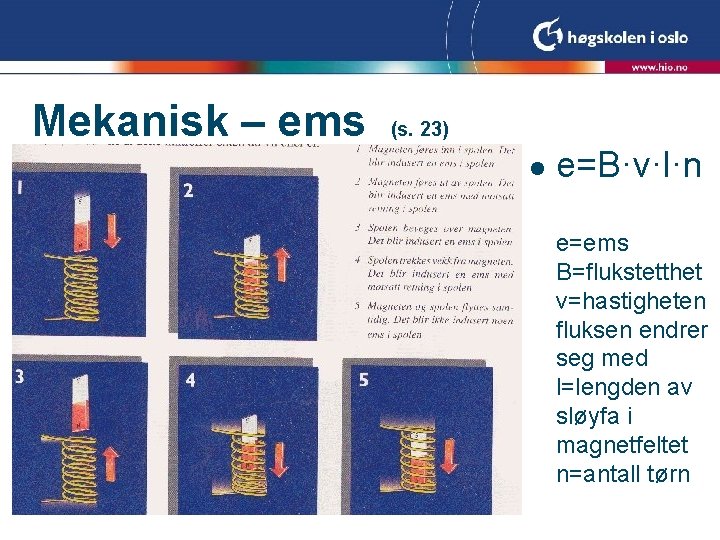 Mekanisk – ems (s. 23) l e=B·v·l·n e=ems B=flukstetthet v=hastigheten fluksen endrer seg med Mekanisk – ems (s. 23) l e=B·v·l·n e=ems B=flukstetthet v=hastigheten fluksen endrer seg med