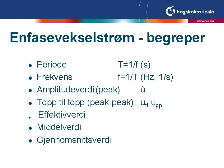 Enfasevekselstrøm - begreper l l l l Periode T=1/f (s) Frekvens f=1/T (Hz, 1/s) Enfasevekselstrøm - begreper l l l l Periode T=1/f (s) Frekvens f=1/T (Hz, 1/s)