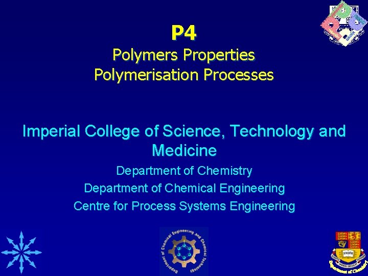 P 4 Polymers Properties Polymerisation Processes Imperial College of Science, Technology and Medicine Department