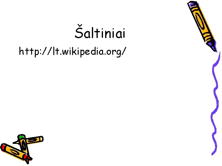 Šaltiniai http: //lt. wikipedia. org/ Šaltiniai http: //lt. wikipedia. org/