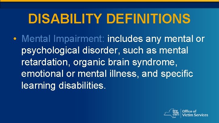 DISABILITY DEFINITIONS • Mental Impairment: includes any mental or psychological disorder, such as mental