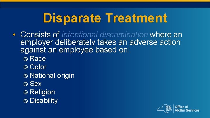 Disparate Treatment • Consists of intentional discrimination where an employer deliberately takes an adverse