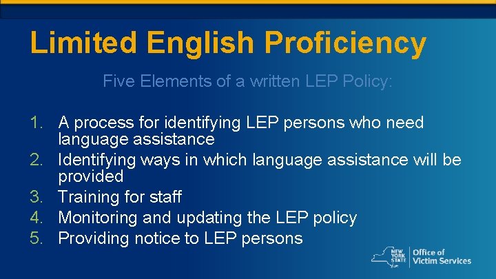 Limited English Proficiency Five Elements of a written LEP Policy: 1. A process for