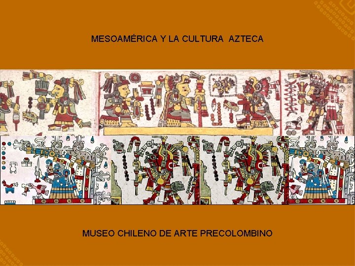 MESOAMÉRICA Y LA CULTURA AZTECA MUSEO CHILENO DE ARTE PRECOLOMBINO 