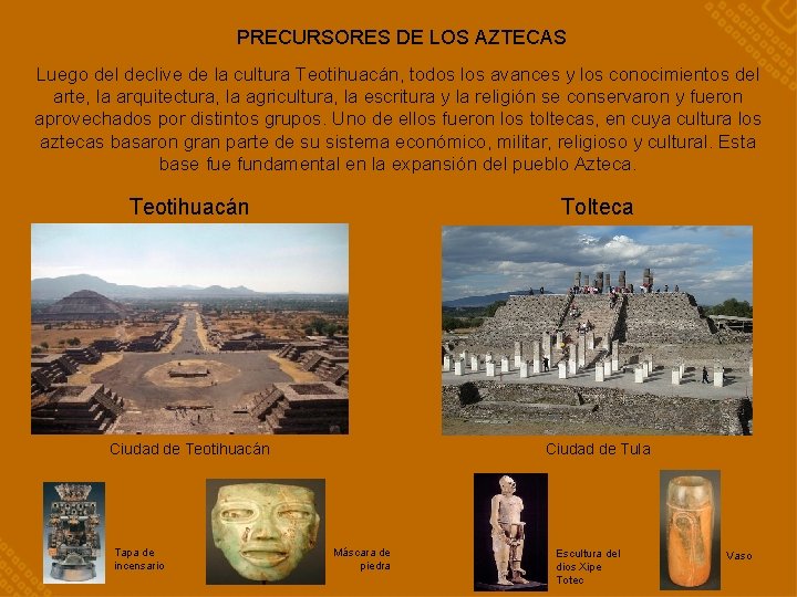 PRECURSORES DE LOS AZTECAS Luego del declive de la cultura Teotihuacán, todos los avances