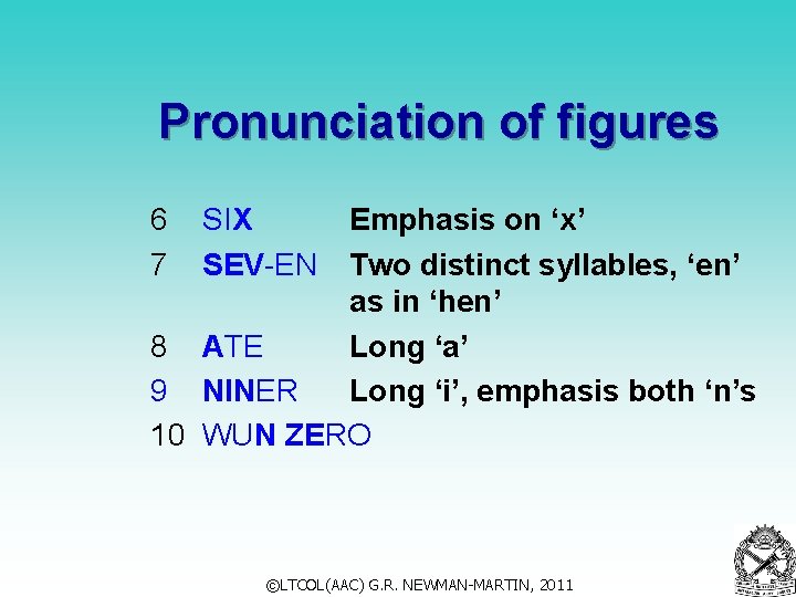 Pronunciation of figures 6 SIX 7 SEV-EN Emphasis on ‘x’ Two distinct syllables, ‘en’ Pronunciation of figures 6 SIX 7 SEV-EN Emphasis on ‘x’ Two distinct syllables, ‘en’