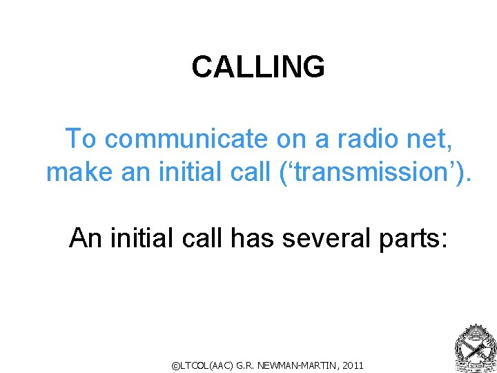 CALLING To communicate on a radio net, make an initial call (‘transmission’). An initial CALLING To communicate on a radio net, make an initial call (‘transmission’). An initial